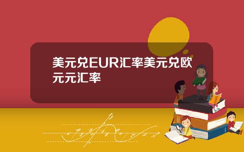 美元兑EUR汇率美元兑欧元元汇率