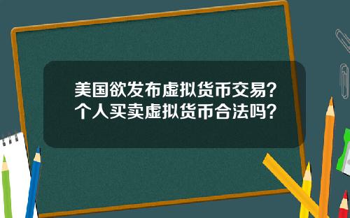 美国欲发布虚拟货币交易？个人买卖虚拟货币合法吗？