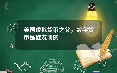 美国虚拟货币之父，数字货币是谁发明的