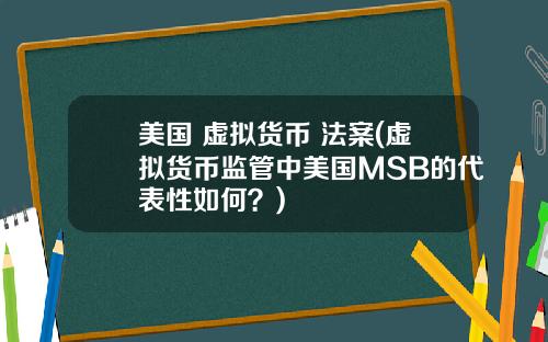 美国 虚拟货币 法案(虚拟货币监管中美国MSB的代表性如何？)