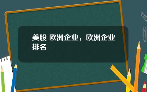 美股 欧洲企业，欧洲企业排名