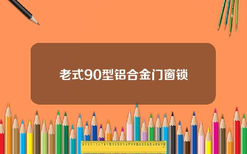 老式90型铝合金门窗锁