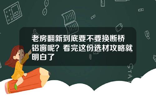 老房翻新到底要不要换断桥铝窗呢？看完这份选材攻略就明白了