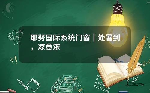 耶努国际系统门窗｜处暑到，凉意浓