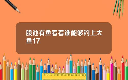 股池有鱼看看谁能够钓上大鱼17