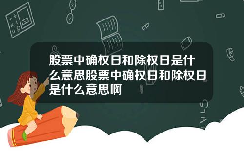 股票中确权日和除权日是什么意思股票中确权日和除权日是什么意思啊