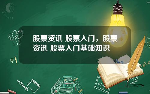 股票资讯 股票入门，股票资讯 股票入门基础知识