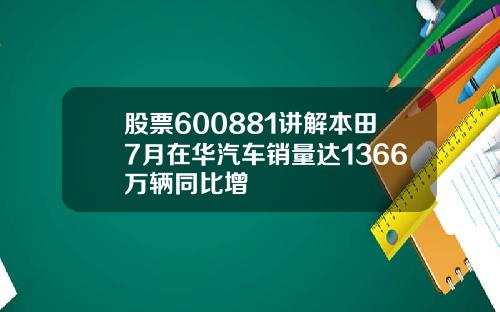 股票600881讲解本田7月在华汽车销量达1366万辆同比增