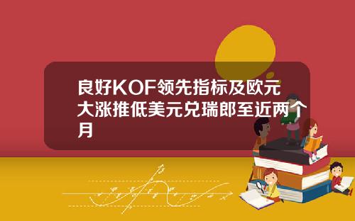 良好KOF领先指标及欧元大涨推低美元兑瑞郎至近两个月