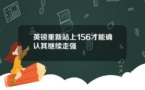 英镑重新站上156才能确认其继续走强