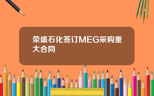 荣盛石化签订MEG采购重大合同