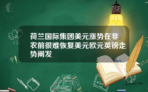 荷兰国际集团美元涨势在非农前很难恢复美元欧元英镑走势阐发