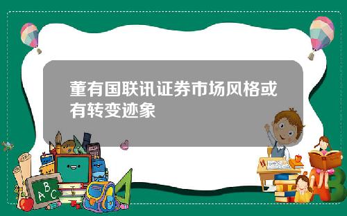 董有国联讯证券市场风格或有转变迹象