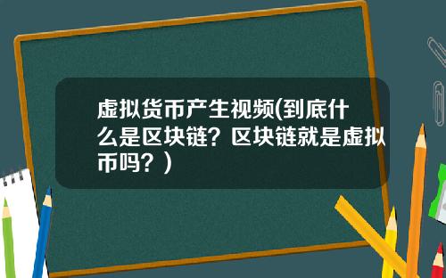 虚拟货币产生视频(到底什么是区块链？区块链就是虚拟币吗？)