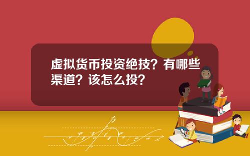 虚拟货币投资绝技？有哪些渠道？该怎么投？