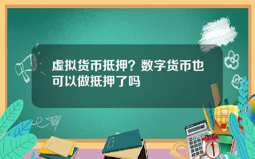 虚拟货币抵押？数字货币也可以做抵押了吗