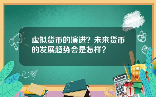 虚拟货币的演进？未来货币的发展趋势会是怎样？