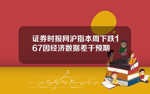 证券时报网沪指本周下跌167因经济数据差于预期