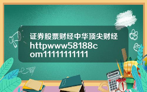 证券股票财经中华顶尖财经httpwww58188com11111111111111111111111111111111111111111111111111111111111111111111111110