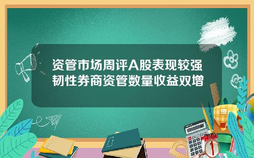 资管市场周评A股表现较强韧性券商资管数量收益双增