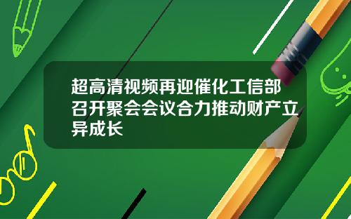 超高清视频再迎催化工信部召开聚会会议合力推动财产立异成长