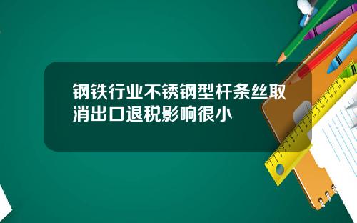 钢铁行业不锈钢型杆条丝取消出口退税影响很小