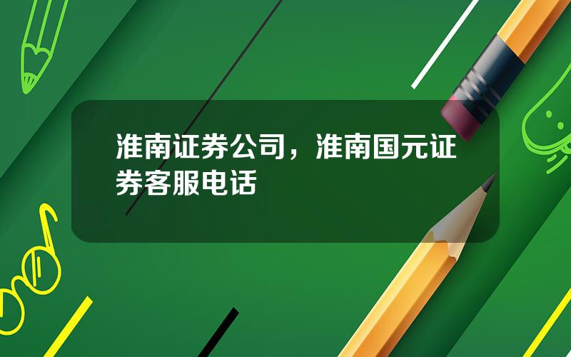 淮南证券公司，淮南国元证券客服电话