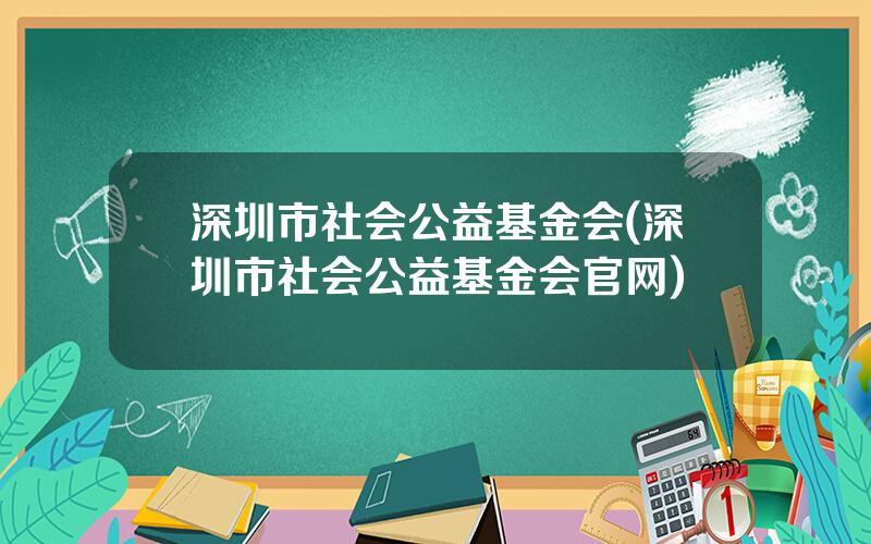 深圳市社会公益基金会(深圳市社会公益基金会官网)