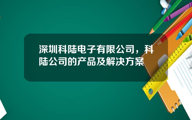 深圳科陆电子有限公司，科陆公司的产品及解决方案