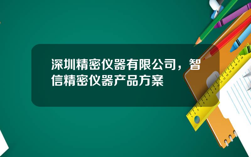 深圳精密仪器有限公司，智信精密仪器产品方案