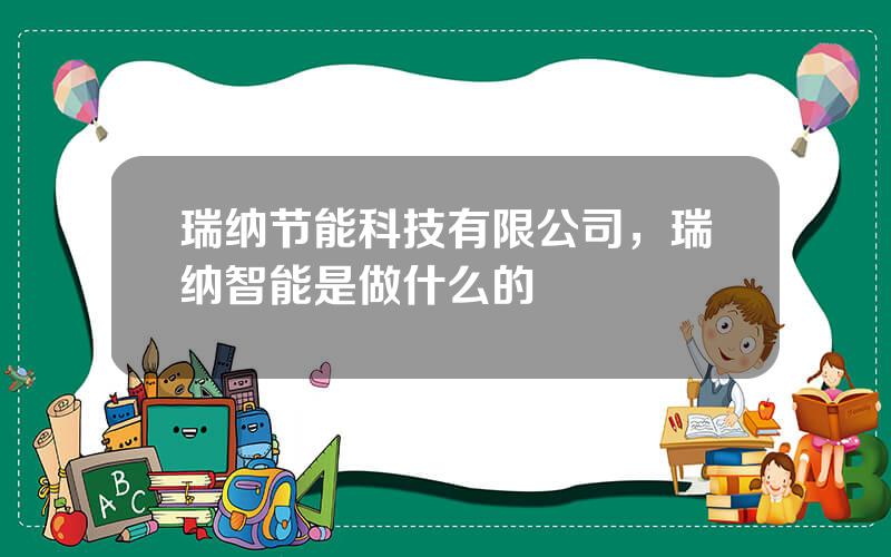 瑞纳节能科技有限公司，瑞纳智能是做什么的