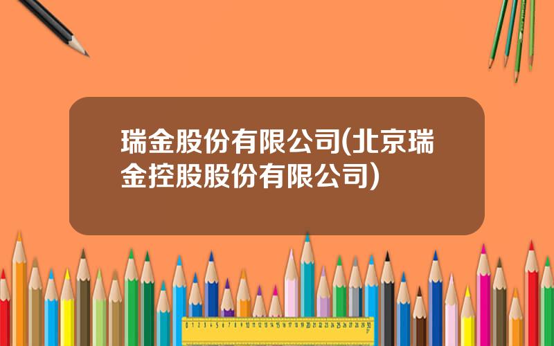 瑞金股份有限公司(北京瑞金控股股份有限公司)