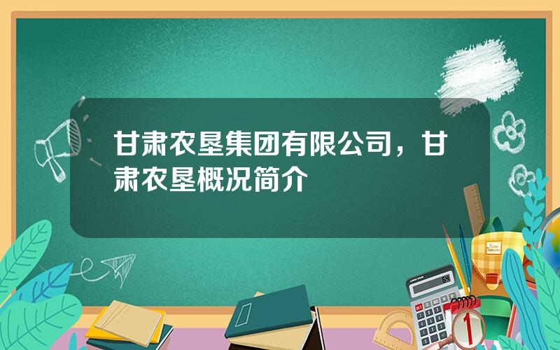 甘肃农垦集团有限公司，甘肃农垦概况简介