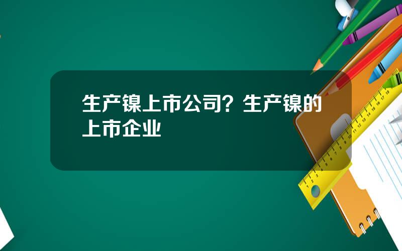 生产镍上市公司？生产镍的上市企业