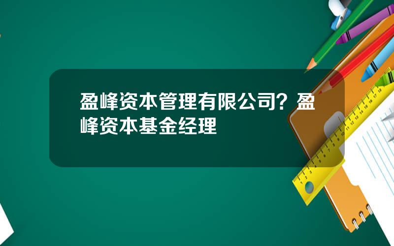 盈峰资本管理有限公司？盈峰资本基金经理