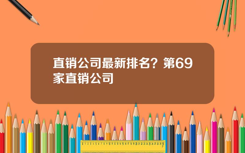 直销公司最新排名？第69家直销公司