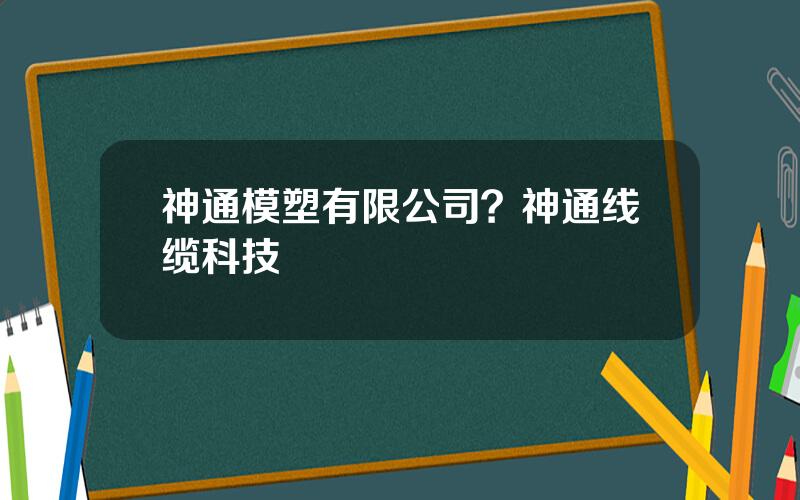 神通模塑有限公司？神通线缆科技