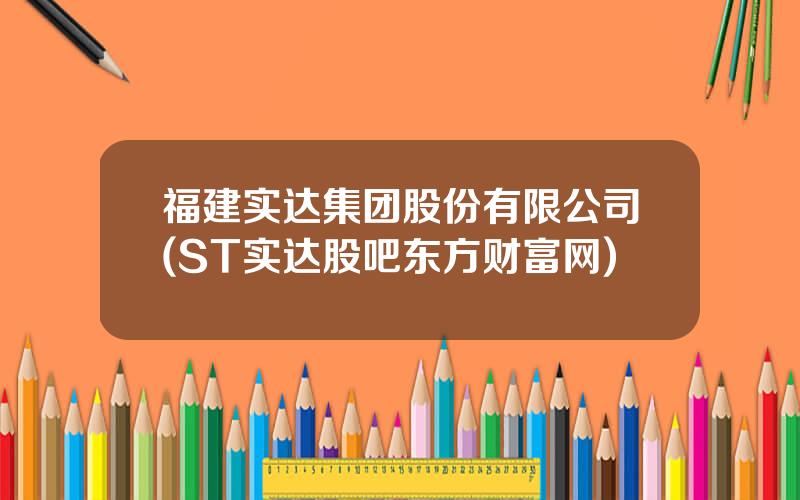 福建实达集团股份有限公司(ST实达股吧东方财富网)