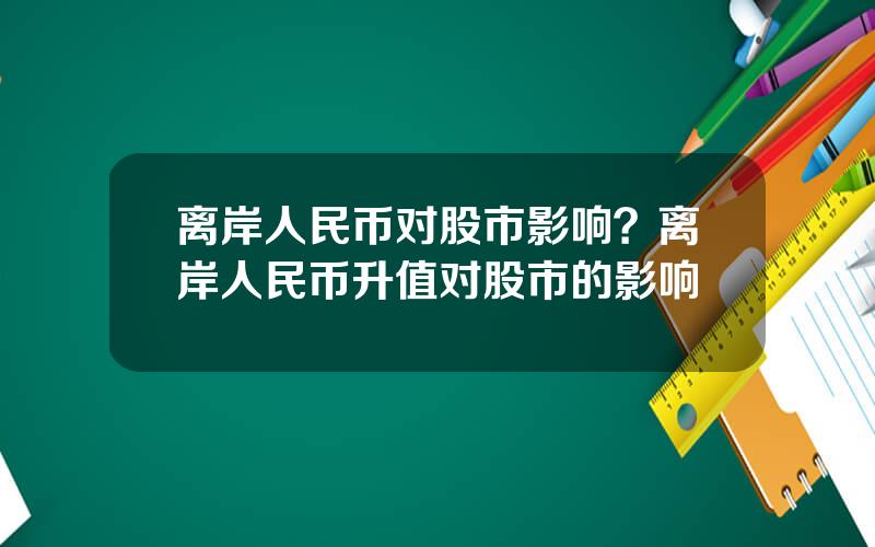 离岸人民币对股市影响？离岸人民币升值对股市的影响