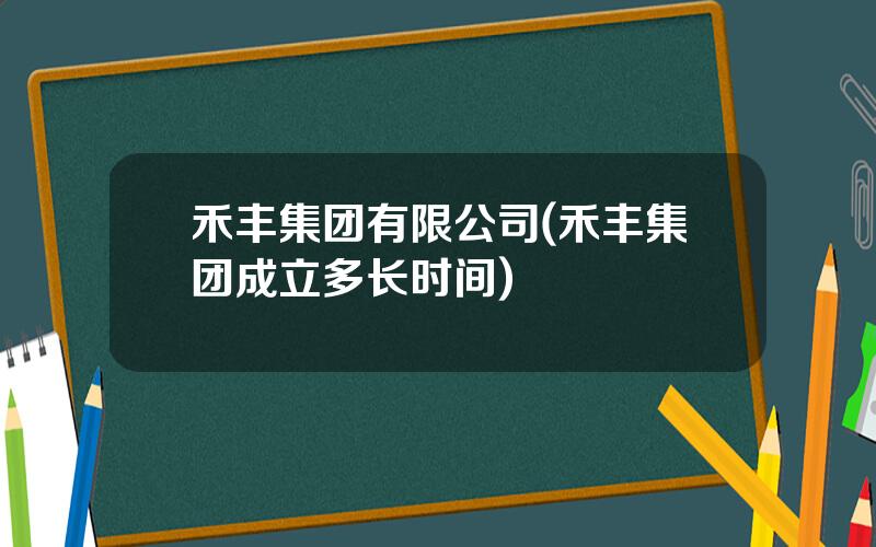 禾丰集团有限公司(禾丰集团成立多长时间)