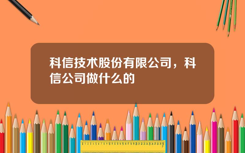 科信技术股份有限公司，科信公司做什么的