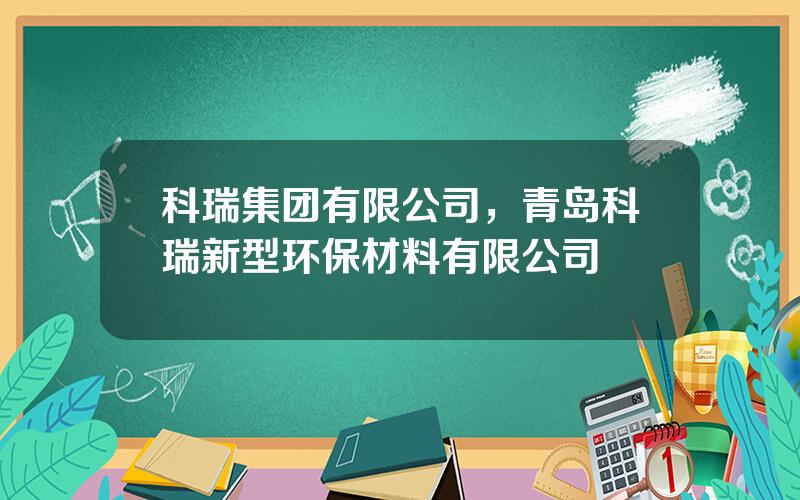 科瑞集团有限公司，青岛科瑞新型环保材料有限公司