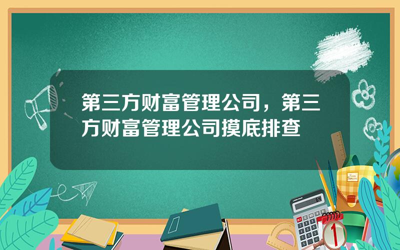 第三方财富管理公司，第三方财富管理公司摸底排查