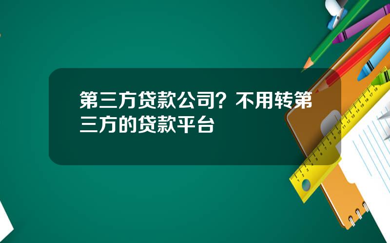 第三方贷款公司？不用转第三方的贷款平台