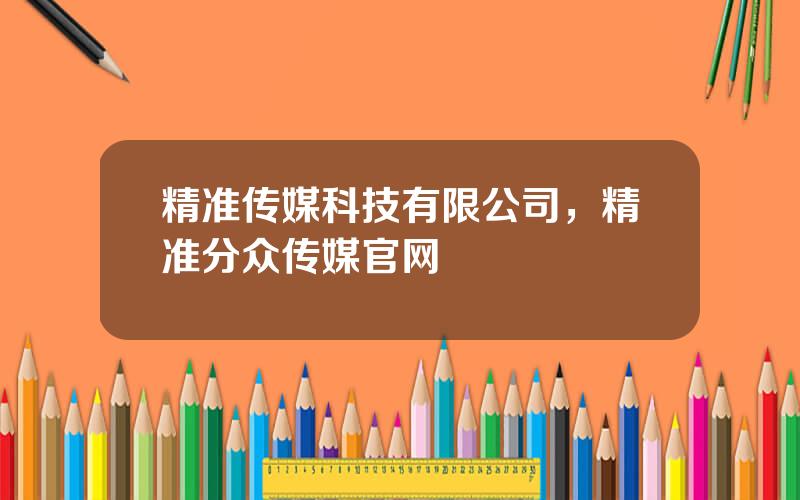 精准传媒科技有限公司，精准分众传媒官网