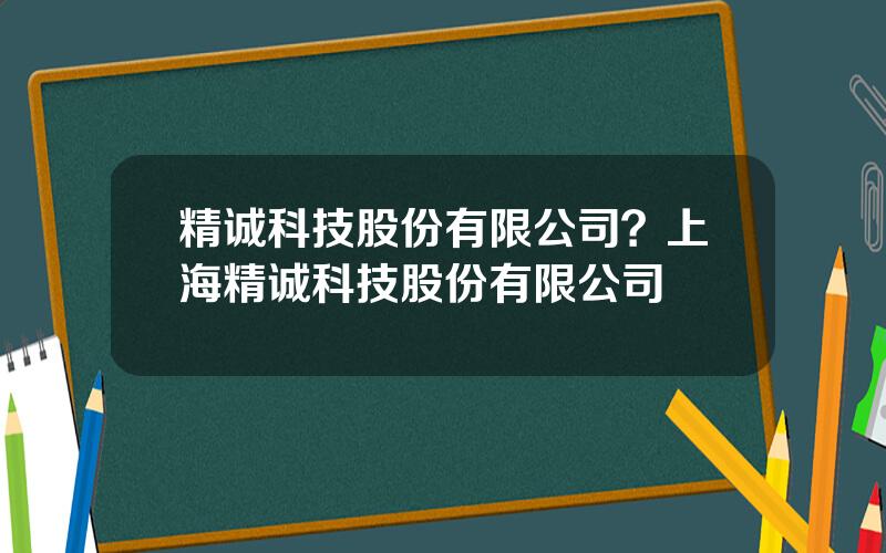 精诚科技股份有限公司？上海精诚科技股份有限公司