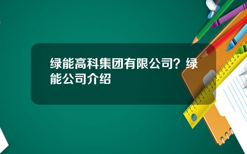 绿能高科集团有限公司？绿能公司介绍