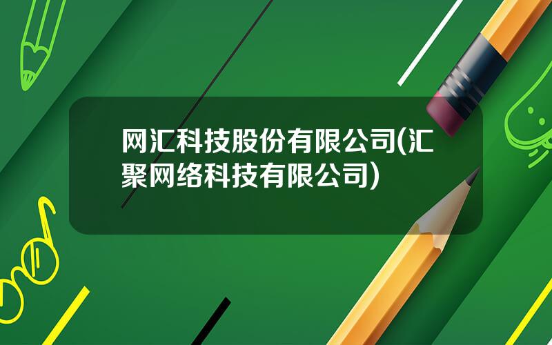 网汇科技股份有限公司(汇聚网络科技有限公司)