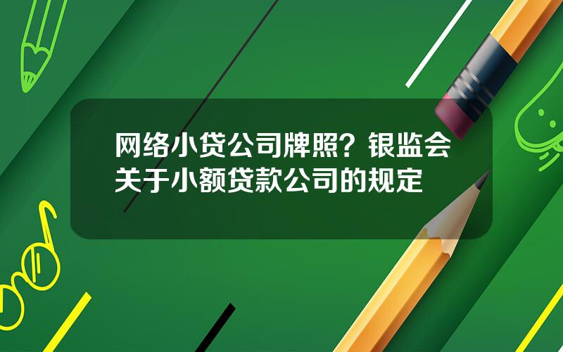 网络小贷公司牌照？银监会关于小额贷款公司的规定