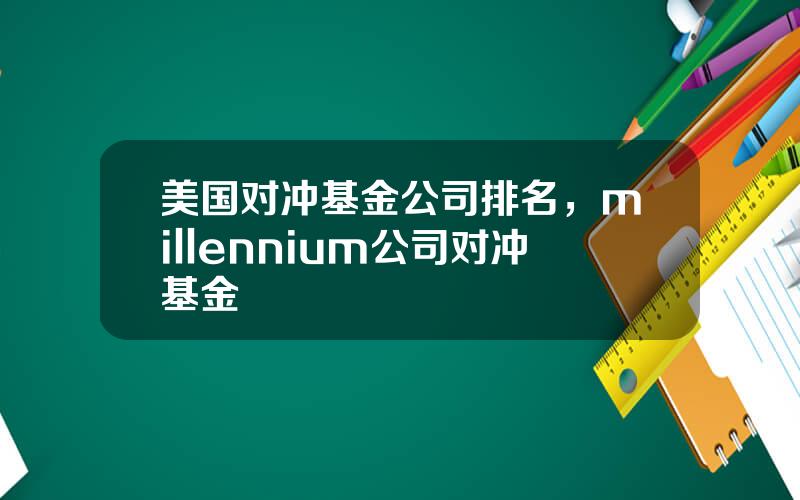 美国对冲基金公司排名，millennium公司对冲基金